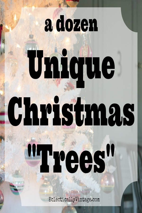 12 Unique Christmas Trees! kellyelko.com #christmas #christmastree #repurposeChristmas #vintagechristmas #christmasornaments 