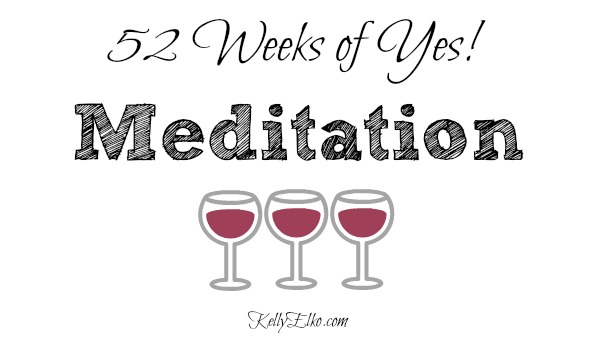 52 Weeks of Yes - see how she liked learning to meditate kellyelko.com #52weeksofyes #meditation 